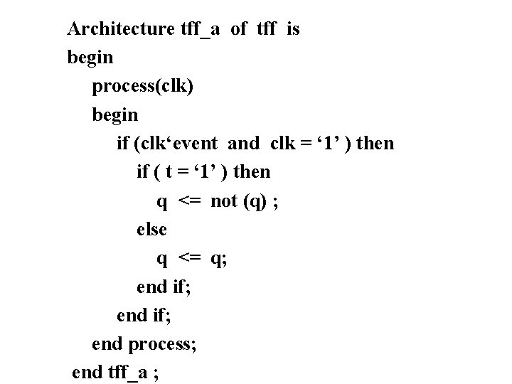 Architecture tff_a of tff is begin process(clk) begin if (clk‘event and clk = ‘