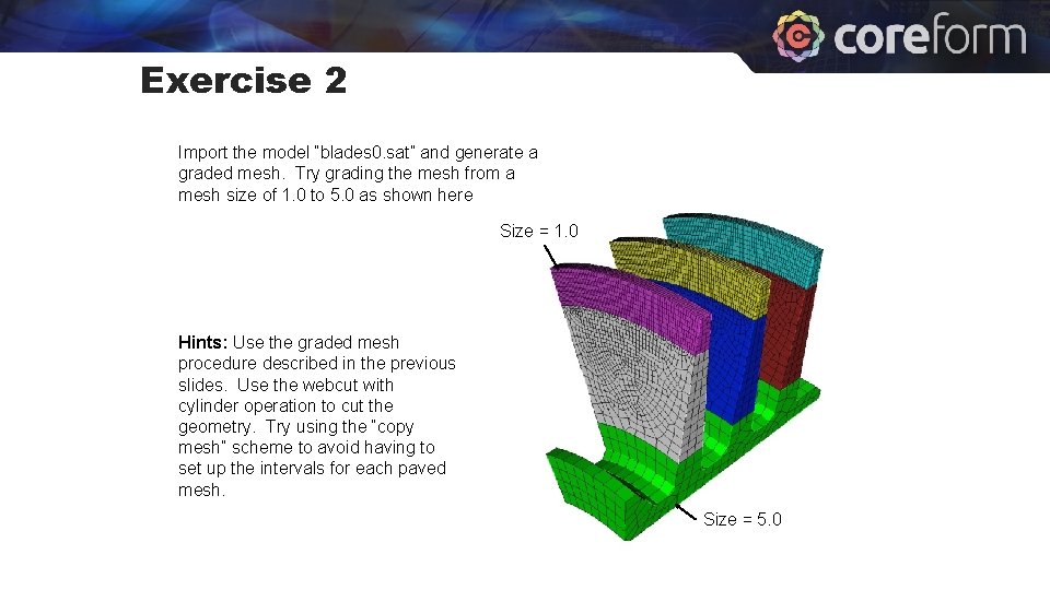 Exercise 2 Import the model “blades 0. sat” and generate a graded mesh. Try