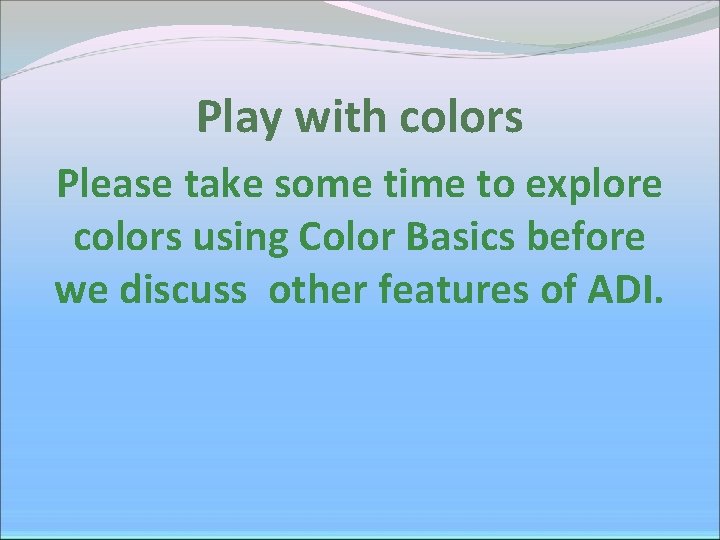 Play with colors Please take some time to explore colors using Color Basics before Play with colors Please take some time to explore colors using Color Basics before