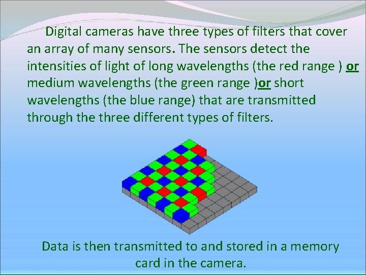 Digital cameras have three types of filters that cover an array of many sensors. Digital cameras have three types of filters that cover an array of many sensors.