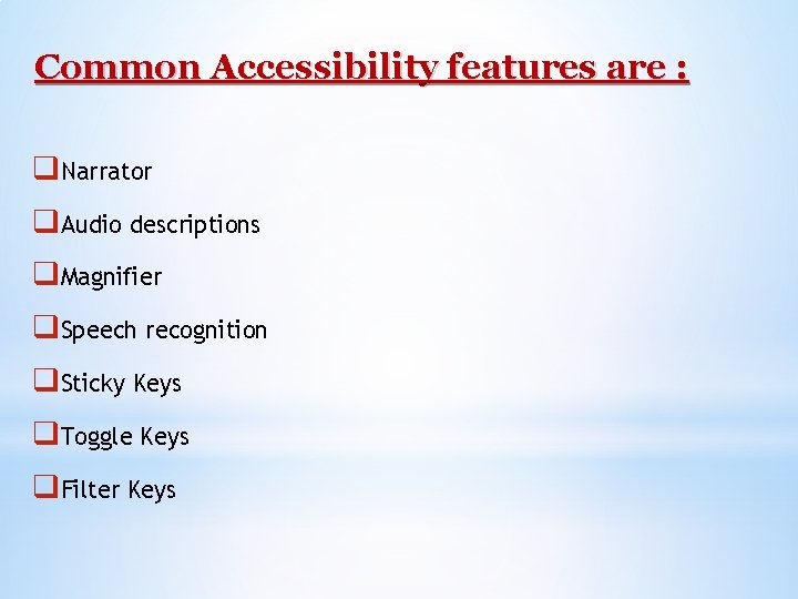 Common Accessibility features are : q. Narrator q. Audio descriptions q. Magnifier q. Speech