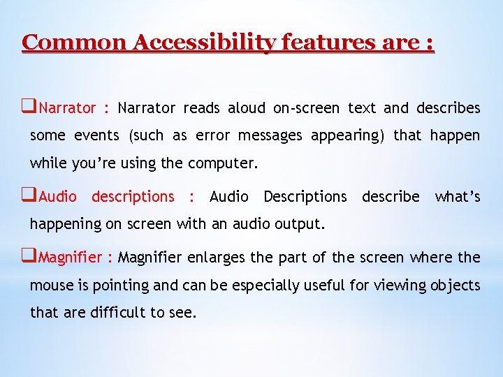 Common Accessibility features are : q. Narrator : Narrator reads aloud on-screen text and