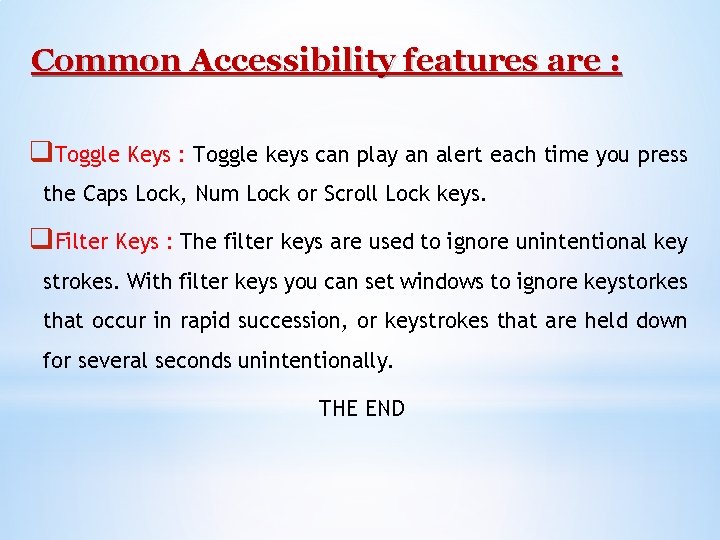 Common Accessibility features are : q. Toggle Keys : Toggle keys can play an