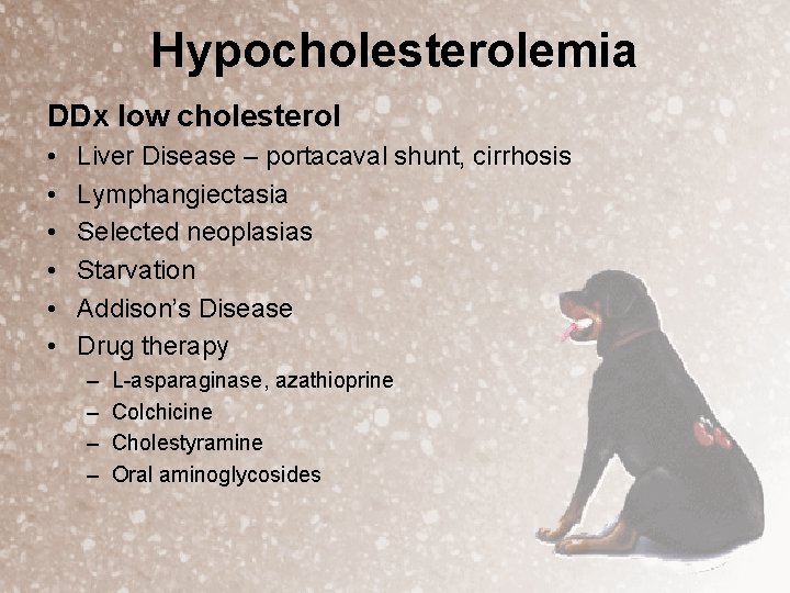 Hypocholesterolemia DDx low cholesterol • • • Liver Disease – portacaval shunt, cirrhosis Lymphangiectasia