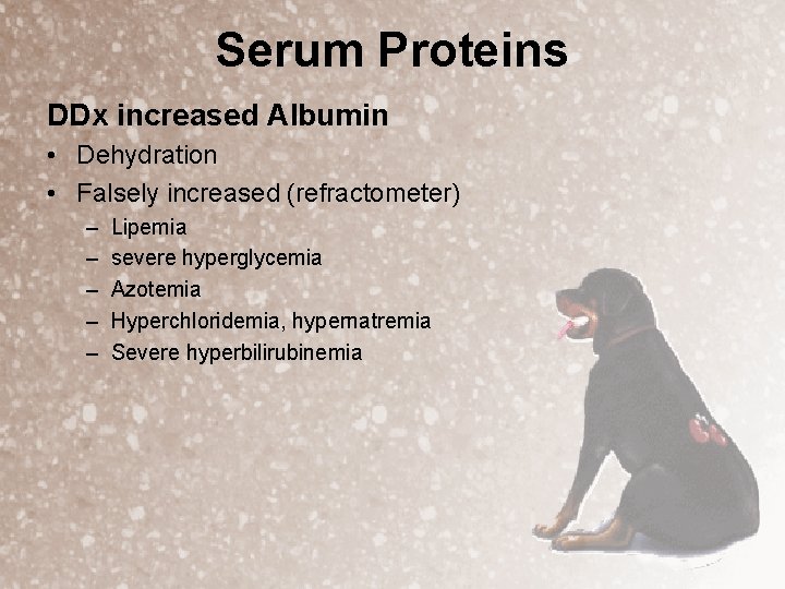 Serum Proteins DDx increased Albumin • Dehydration • Falsely increased (refractometer) – – –