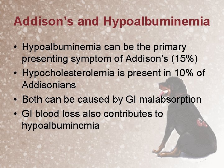 Addison’s and Hypoalbuminemia • Hypoalbuminemia can be the primary presenting symptom of Addison’s (15%)