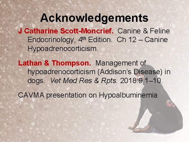 Acknowledgements J Catharine Scott-Moncrief. Canine & Feline Endocrinology, 4 th Edition. Ch 12 –