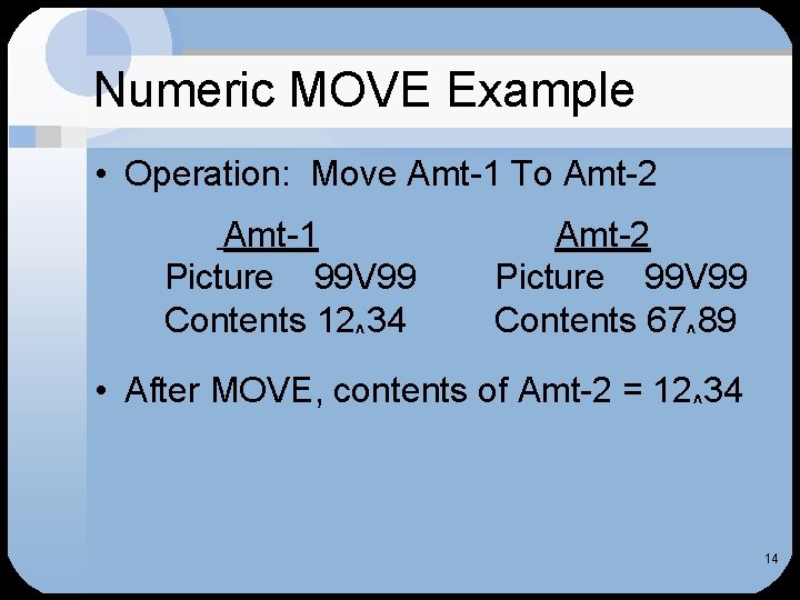 Numeric MOVE Example • Operation: Move Amt-1 To Amt-2 Amt-1 Picture 99 V 99