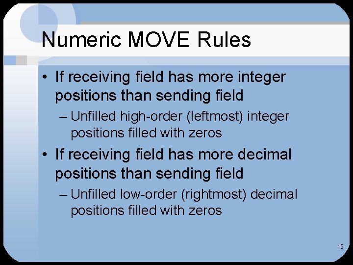 Numeric MOVE Rules • If receiving field has more integer positions than sending field