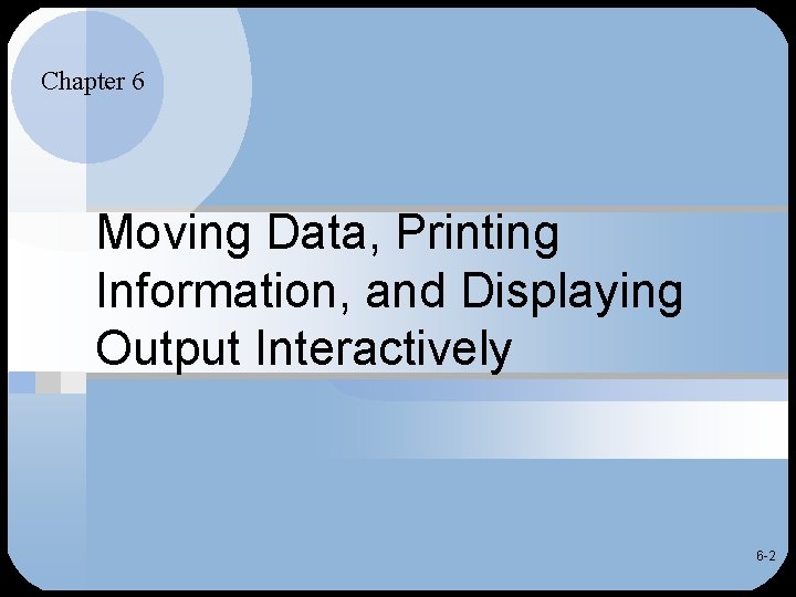 Chapter 6 Moving Data, Printing Information, and Displaying Output Interactively 6 -2 