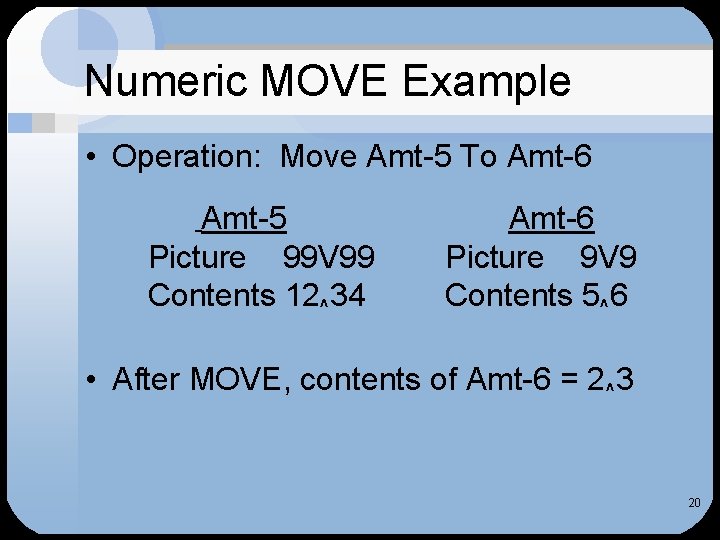 Numeric MOVE Example • Operation: Move Amt-5 To Amt-6 Amt-5 Picture 99 V 99
