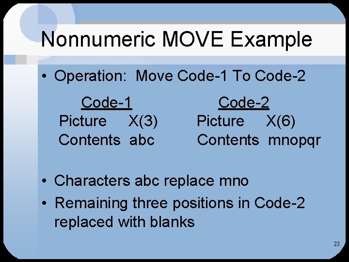 Nonnumeric MOVE Example • Operation: Move Code-1 To Code-2 Code-1 Picture X(3) Contents abc