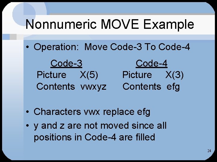 Nonnumeric MOVE Example • Operation: Move Code-3 To Code-4 Code-3 Picture X(5) Contents vwxyz