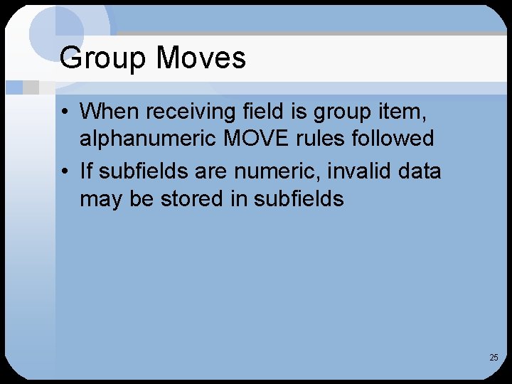 Group Moves • When receiving field is group item, alphanumeric MOVE rules followed •