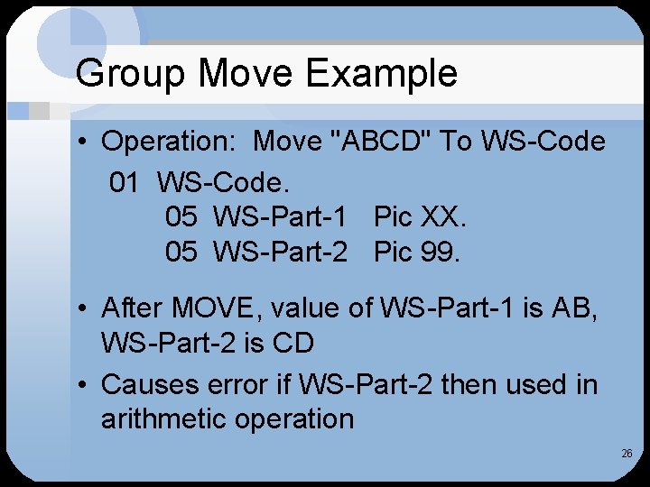 Group Move Example • Operation: Move "ABCD" To WS-Code 01 WS-Code. 05 WS-Part-1 Pic