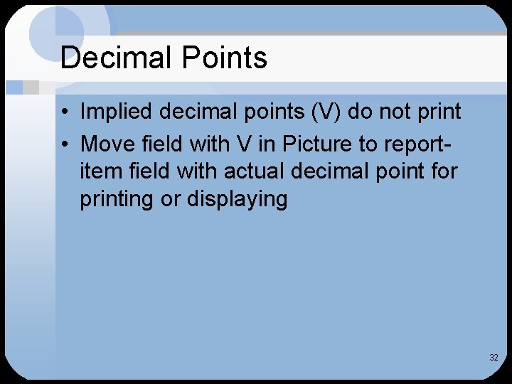 Decimal Points • Implied decimal points (V) do not print • Move field with