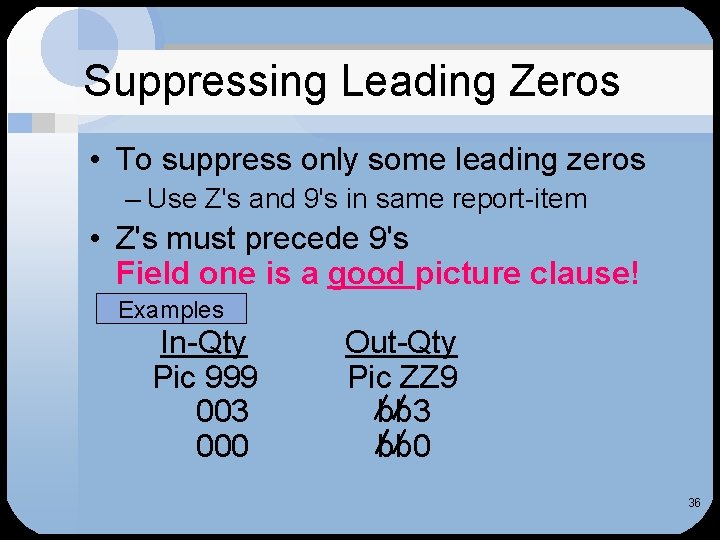 Suppressing Leading Zeros • To suppress only some leading zeros – Use Z's and