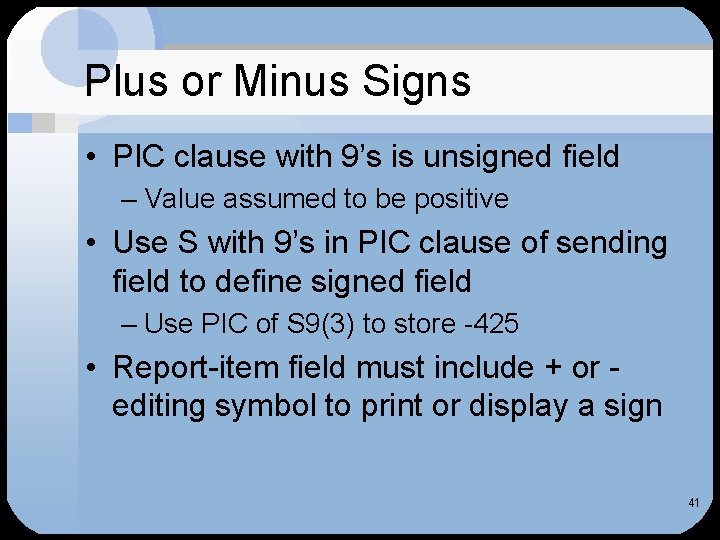 Plus or Minus Signs • PIC clause with 9’s is unsigned field – Value