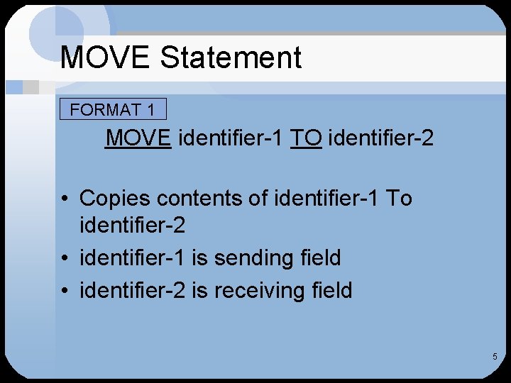 MOVE Statement • FORMAT 1 MOVE identifier-1 TO identifier-2 • Copies contents of identifier-1