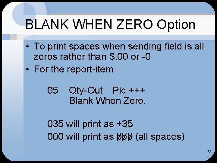 BLANK WHEN ZERO Option • To print spaces when sending field is all zeros