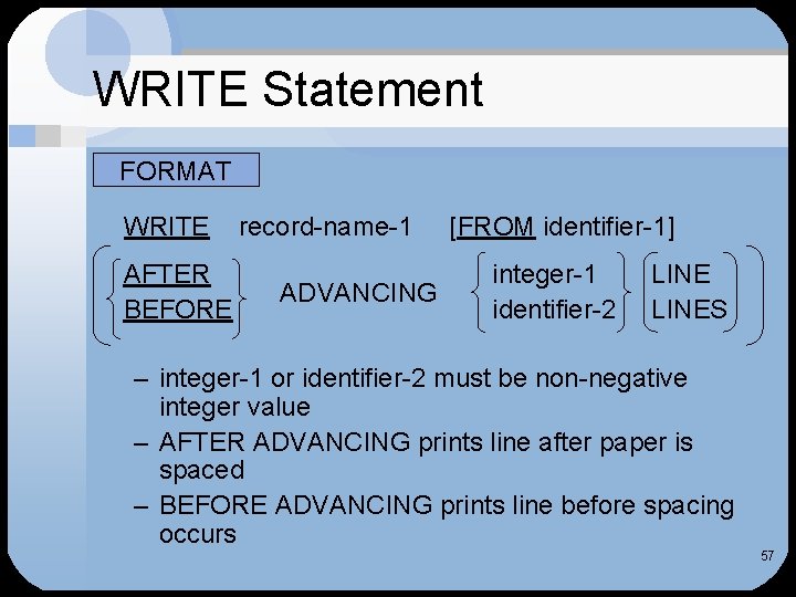 WRITE Statement FORMAT WRITE AFTER BEFORE record-name-1 ADVANCING [FROM identifier-1] integer-1 identifier-2 LINES –
