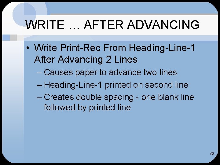 WRITE … AFTER ADVANCING • Write Print-Rec From Heading-Line-1 After Advancing 2 Lines –
