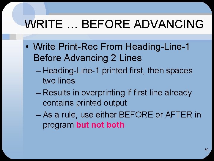 WRITE … BEFORE ADVANCING • Write Print-Rec From Heading-Line-1 Before Advancing 2 Lines –