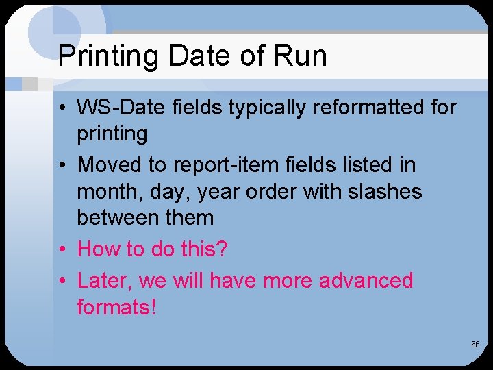 Printing Date of Run • WS-Date fields typically reformatted for printing • Moved to