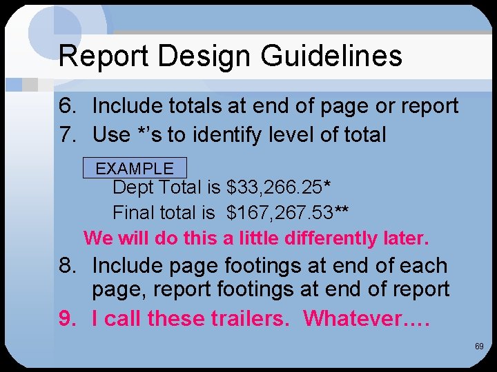 Report Design Guidelines 6. Include totals at end of page or report 7. Use