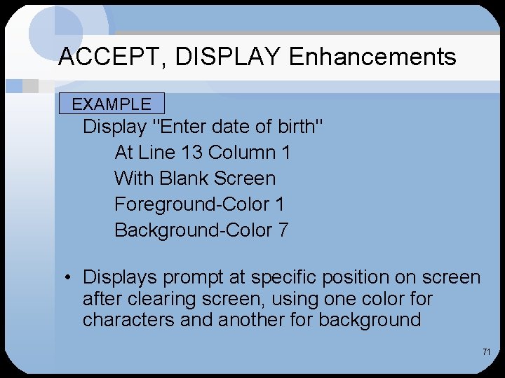 ACCEPT, DISPLAY Enhancements EXAMPLE Display "Enter date of birth" At Line 13 Column 1