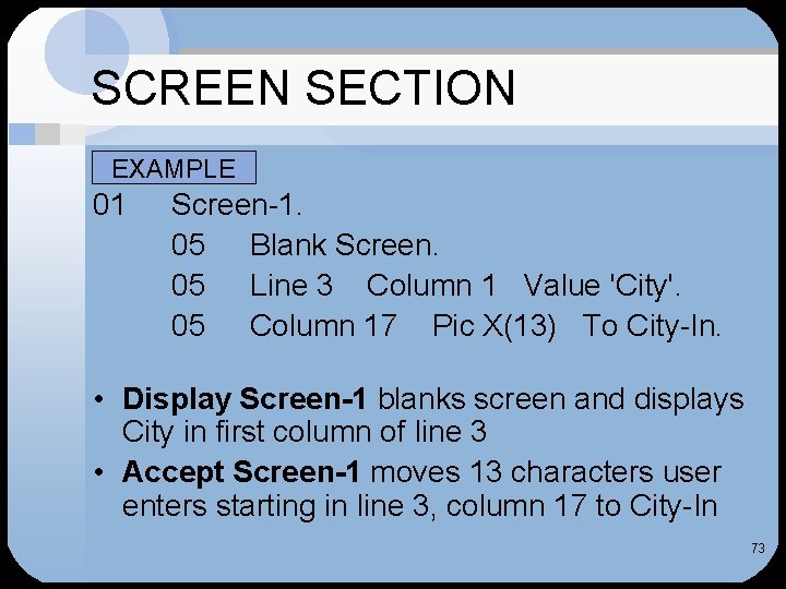 SCREEN SECTION EXAMPLE 01 Screen-1. 05 Blank Screen. 05 Line 3 Column 1 Value