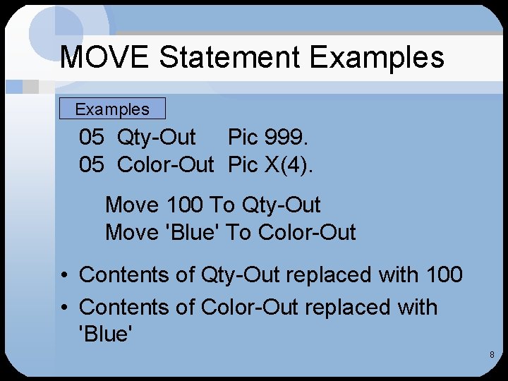 MOVE Statement Examples • Examples 05 Qty-Out Pic 999. 05 Color-Out Pic X(4). Move