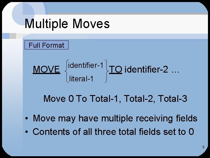 Multiple Moves • Full Format MOVE identifier-1 literal-1 TO identifier-2 … Move 0 To