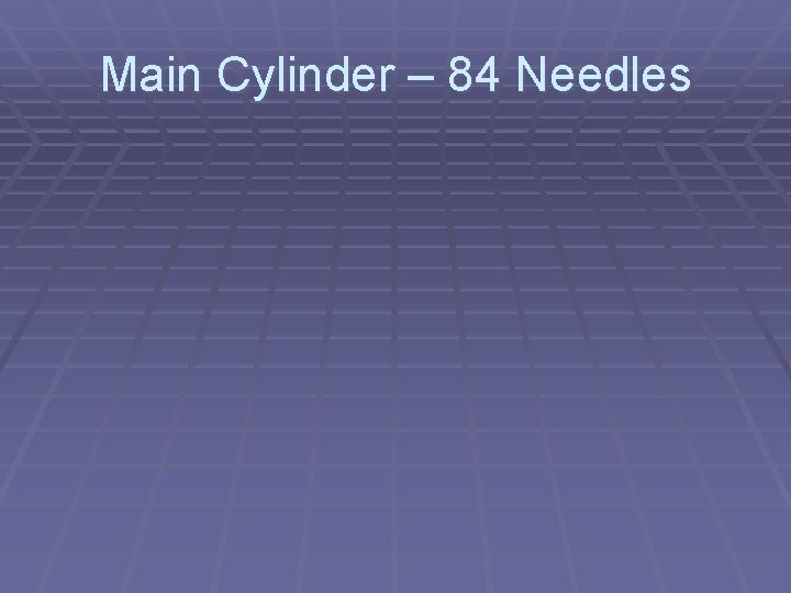 Main Cylinder – 84 Needles 