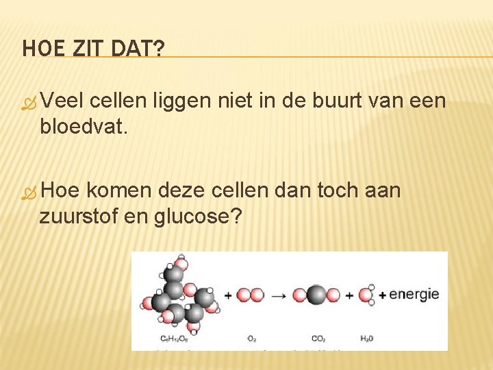 HOE ZIT DAT? Veel cellen liggen niet in de buurt van een bloedvat. Hoe