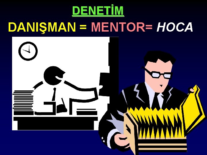 DENETİM DANIŞMAN = MENTOR= HOCA 