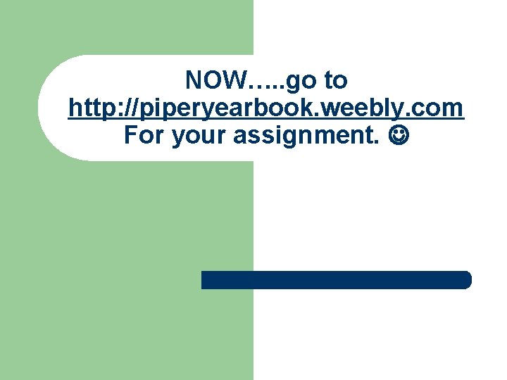 NOW…. . go to http: //piperyearbook. weebly. com For your assignment. NOW…. . go to http: //piperyearbook. weebly. com For your assignment.