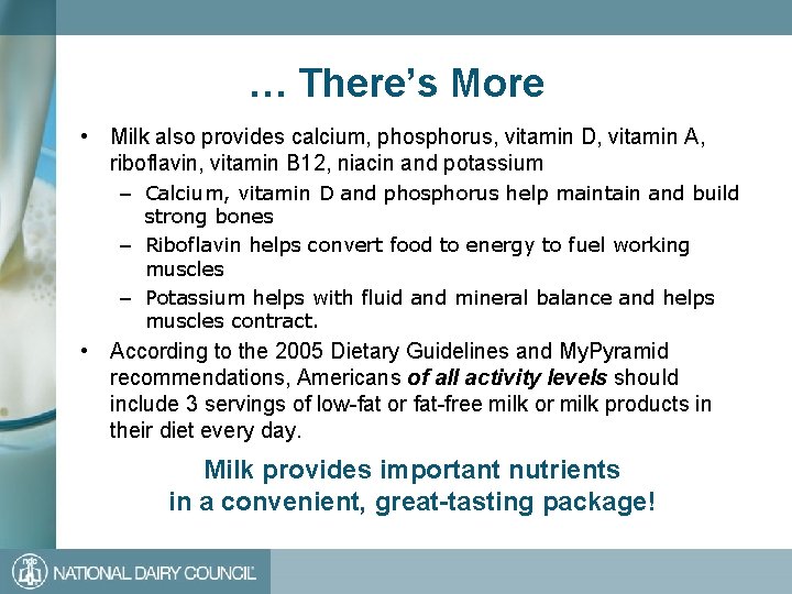 … There’s More • Milk also provides calcium, phosphorus, vitamin D, vitamin A, riboflavin,