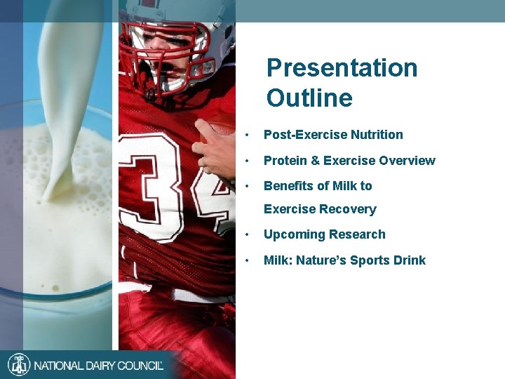 Presentation Outline • Post-Exercise Nutrition • Protein & Exercise Overview • Benefits of Milk