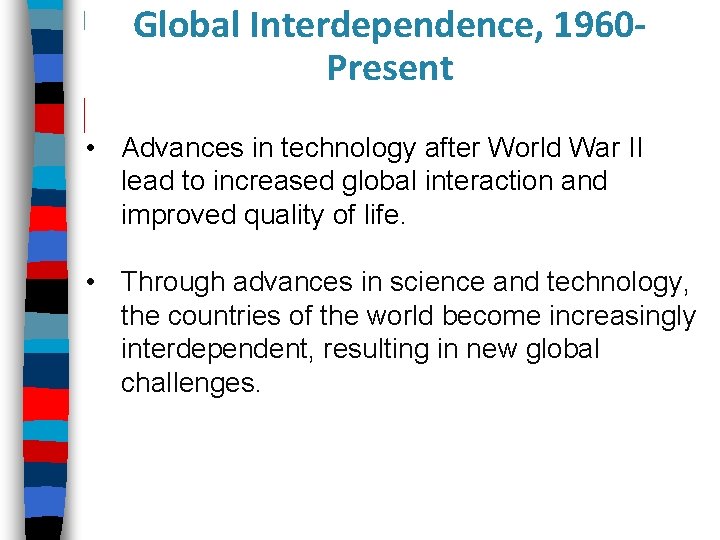 Global Interdependence, 1960 Present • Advances in technology after World War II lead to