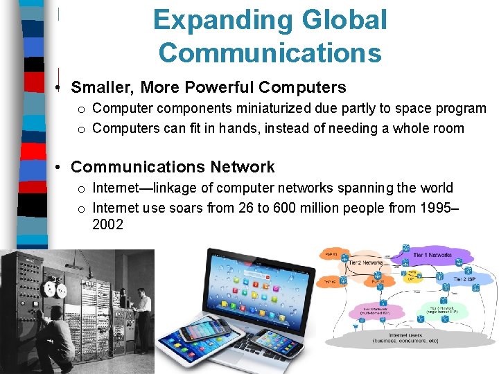 Expanding Global Communications • Smaller, More Powerful Computers o Computer components miniaturized due partly