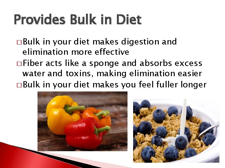 Provides Bulk in Diet � Bulk in your diet makes digestion and elimination more
