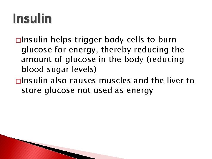 Insulin � Insulin helps trigger body cells to burn glucose for energy, thereby reducing