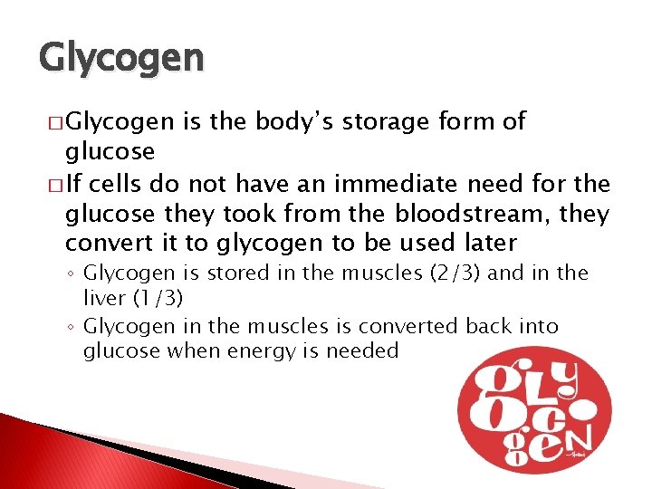 Glycogen � Glycogen is the body’s storage form of glucose � If cells do