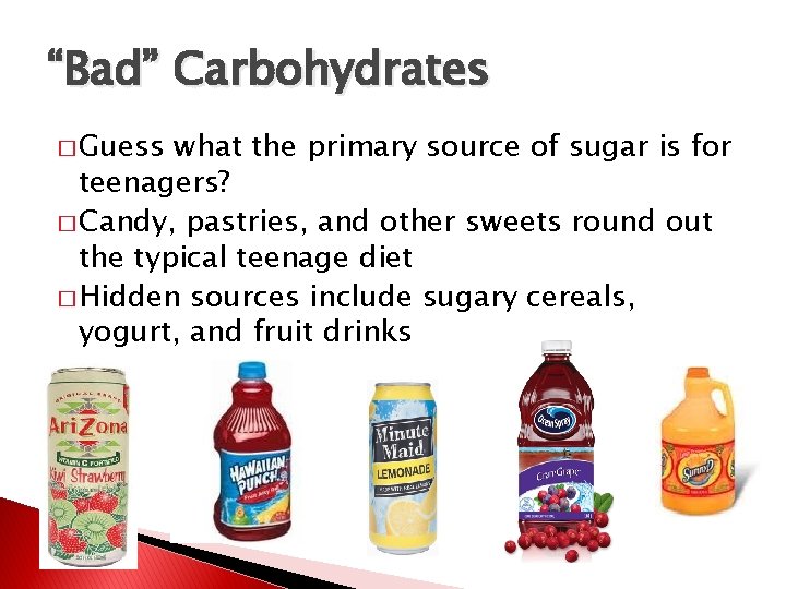 “Bad” Carbohydrates � Guess what the primary source of sugar is for teenagers? �