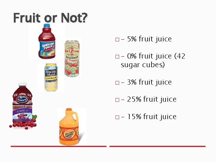 Fruit or Not? �- 5% fruit juice �- 0% fruit juice (42 sugar cubes)