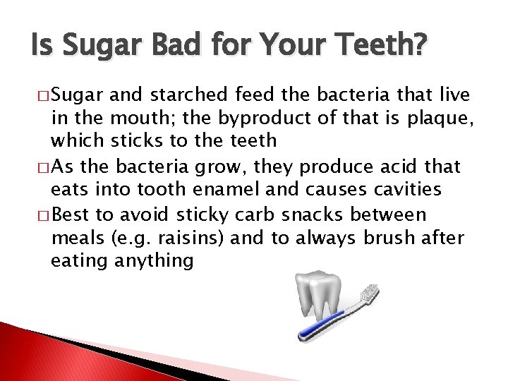 Is Sugar Bad for Your Teeth? � Sugar and starched feed the bacteria that