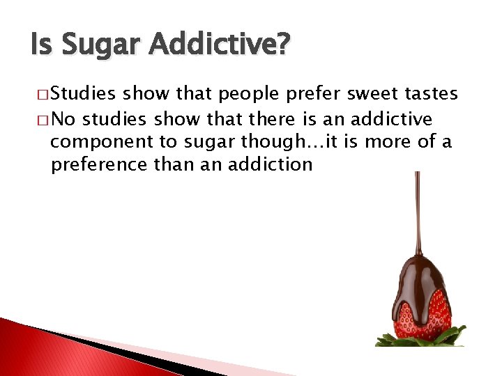 Is Sugar Addictive? � Studies show that people prefer sweet tastes � No studies