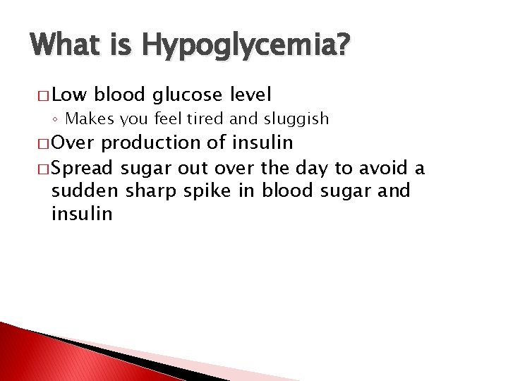 What is Hypoglycemia? � Low blood glucose level ◦ Makes you feel tired and