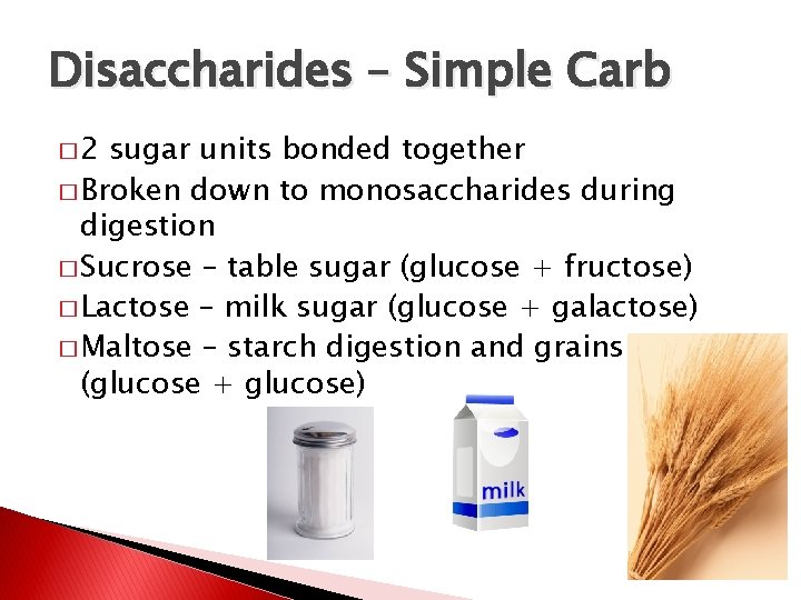 Disaccharides – Simple Carb � 2 sugar units bonded together � Broken down to